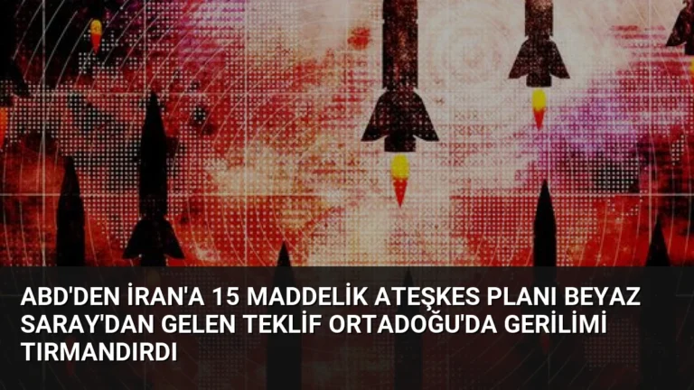 ABD’den İran’a 15 Maddelik Ateşkes Planı Beyaz Saray’dan Gelen Teklif Ortadoğu’da Gerilimi Tırmandırdı
