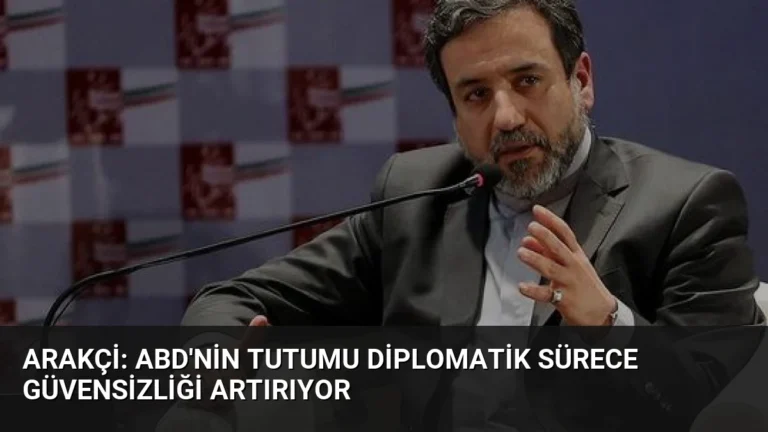 Arakçi: ABD’nin Tutumu Diplomatik Sürece Güvensizliği Artırıyor