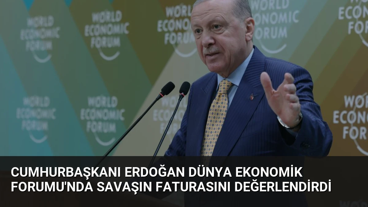 Cumhurbaşkanı Erdoğan Dünya Ekonomik Forumu’nda Savaşın Faturasını Değerlendirdi
