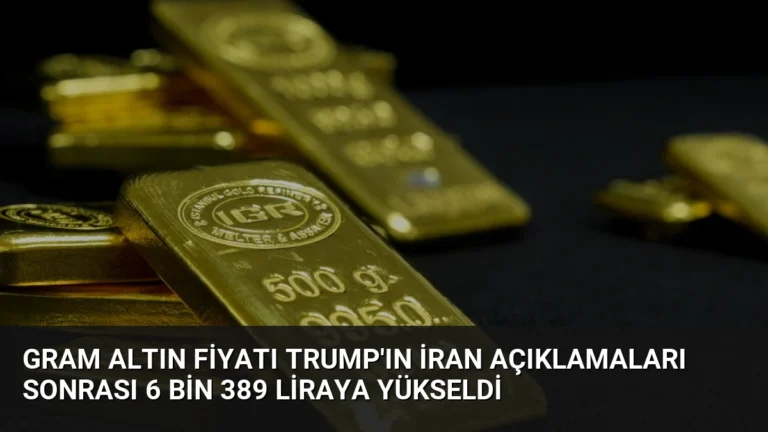 Gram Altın Fiyatı Trump’ın İran Açıklamaları Sonrası 6 Bin 389 Liraya Yükseldi