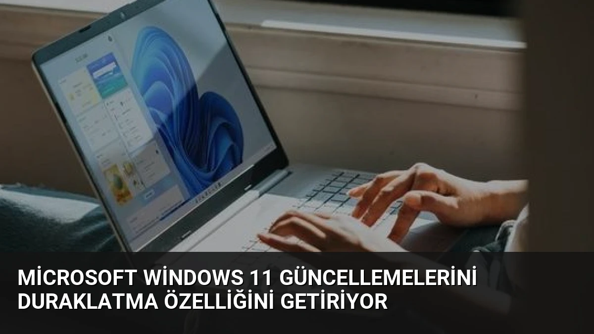 Microsoft Windows 11 Güncellemelerini Duraklatma Özelliğini Getiriyor