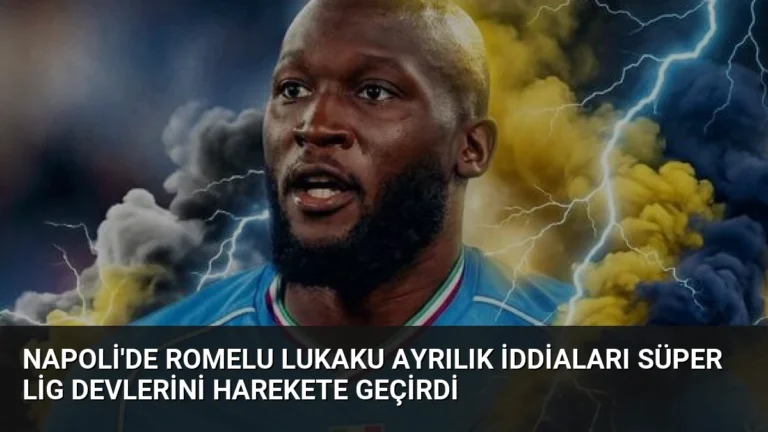 Napoli’de Romelu Lukaku Ayrılık İddiaları Süper Lig Devlerini Harekete Geçirdi