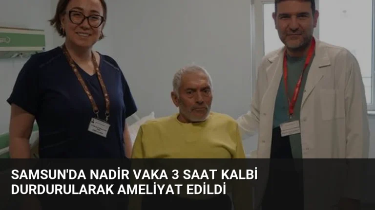 Samsun’da Nadir Vaka 3 Saat Kalbi Durdurularak Ameliyat Edildi
