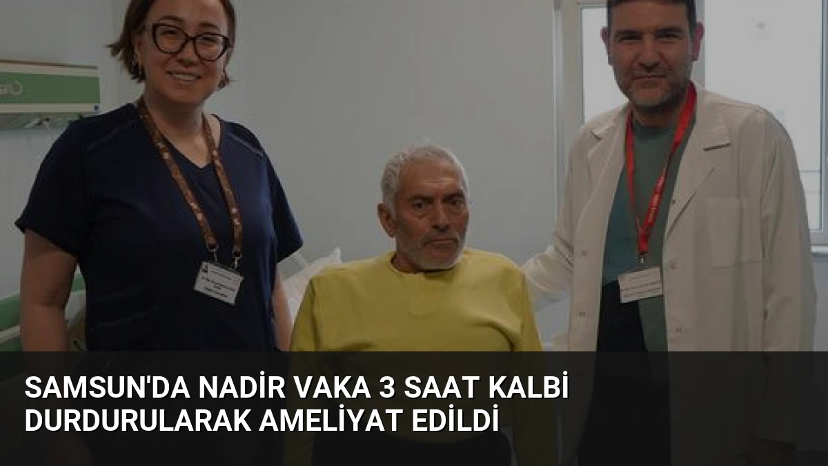 Samsun’da Nadir Vaka 3 Saat Kalbi Durdurularak Ameliyat Edildi
