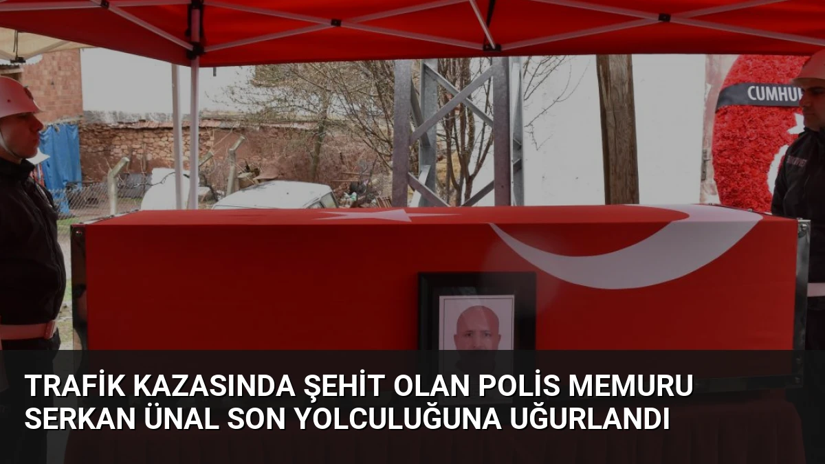 Trafik Kazasında Şehit Olan Polis Memuru Serkan Ünal Son Yolculuğuna Uğurlandı