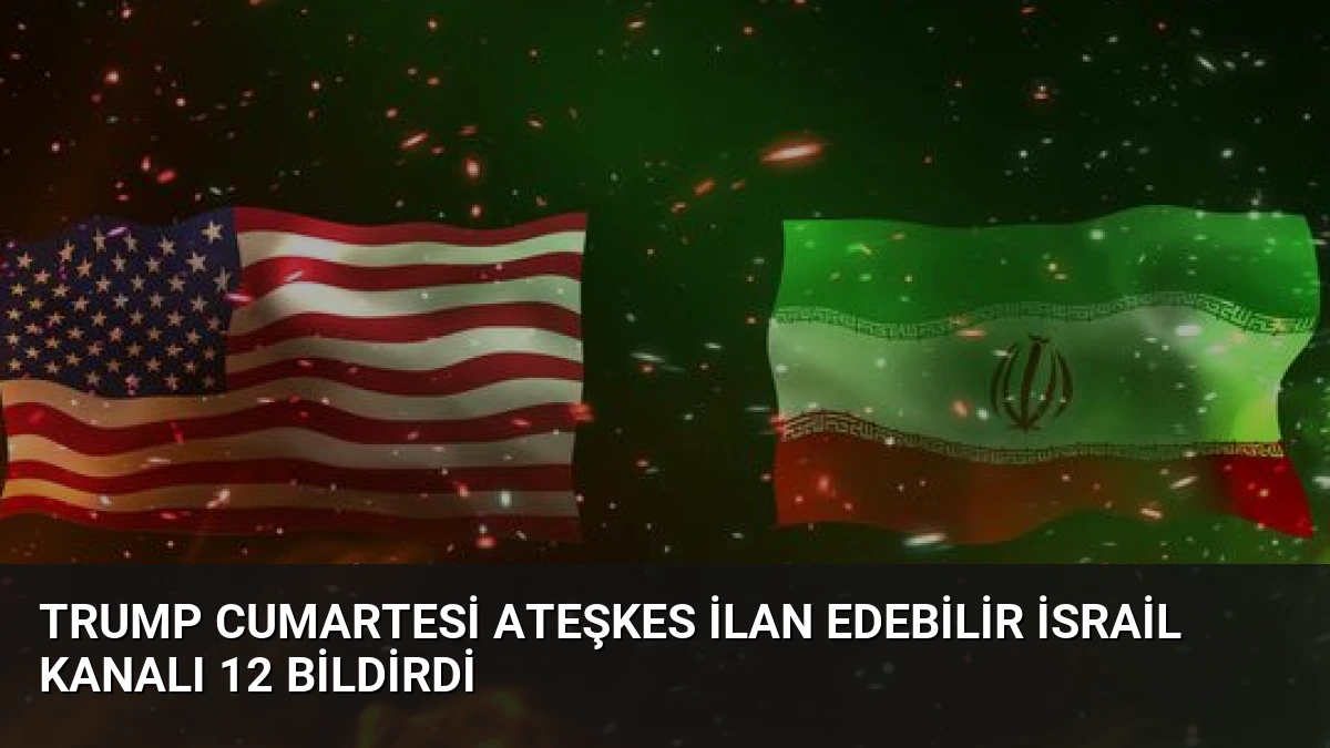 Trump Cumartesi Ateşkes İlan Edebilir İsrail Kanalı 12 Bildirdi