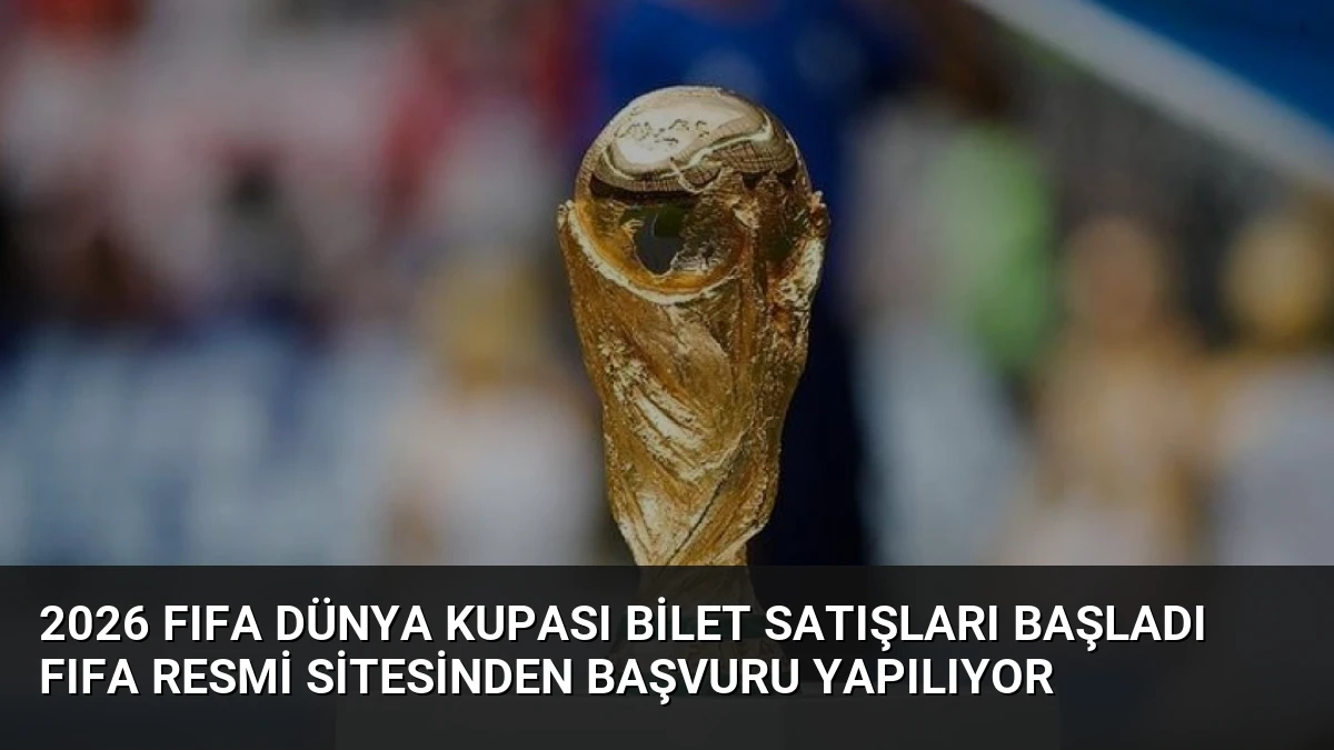 2026 FIFA Dünya Kupası Bilet Satışları Başladı FIFA Resmi Sitesinden Başvuru Yapılıyor