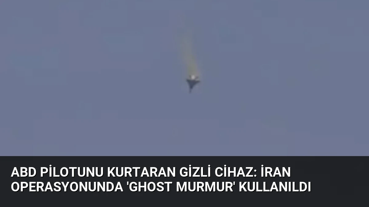 ABD Pilotunu Kurtaran Gizli Cihaz: İran Operasyonunda ‘Ghost Murmur’ Kullanıldı