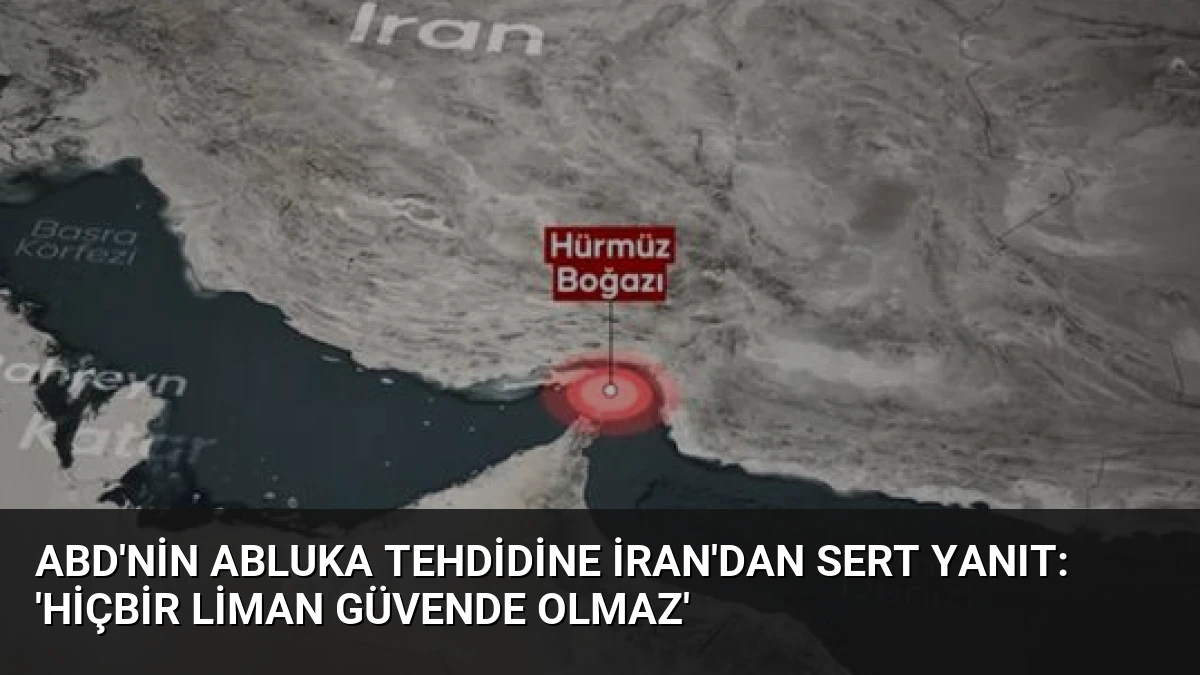 ABD’nin abluka tehdidine İran’dan sert yanıt: ‘Hiçbir liman güvende olmaz’