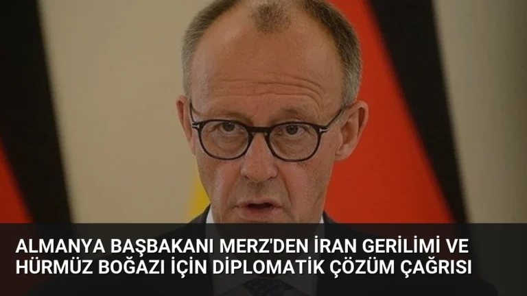 Almanya Başbakanı Merz’den İran Gerilimi ve Hürmüz Boğazı İçin Diplomatik Çözüm Çağrısı