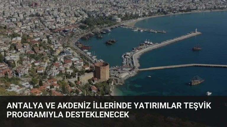 Antalya ve Akdeniz İllerinde Yatırımlar Teşvik Programıyla Desteklenecek