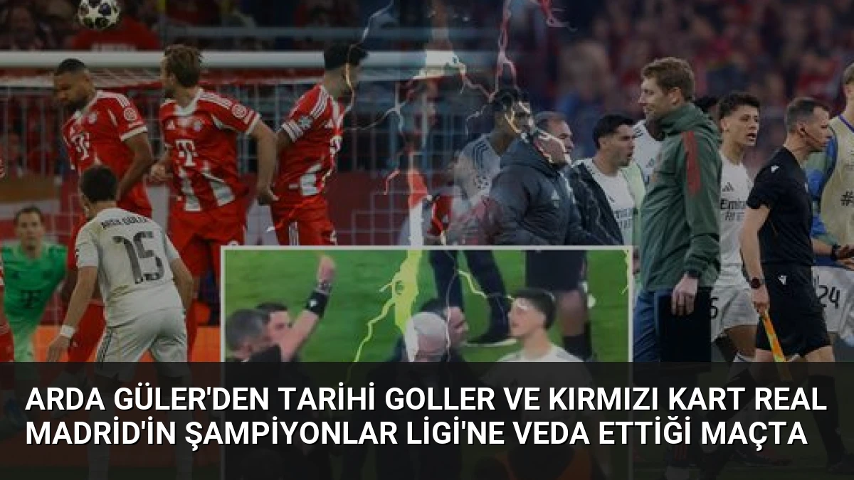 Arda Güler’den Tarihi Goller ve Kırmızı Kart Real Madrid’in Şampiyonlar Ligi’ne Veda Ettiği Maçta