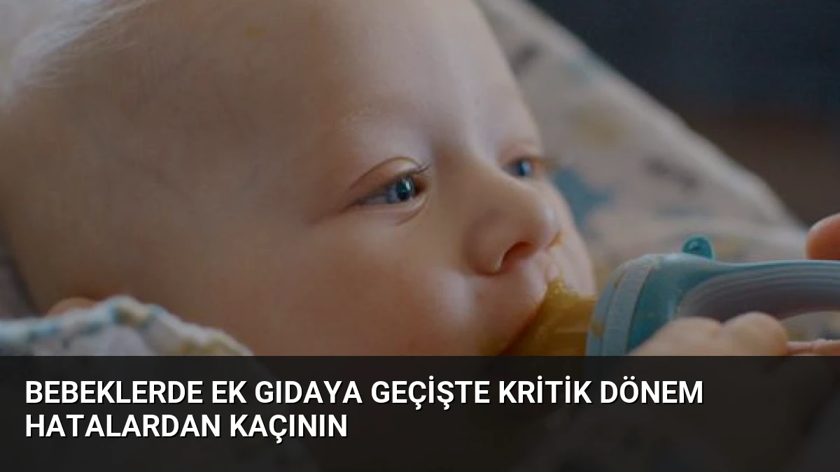 Bebeklerde Ek Gıdaya Geçişte Kritik Dönem Hatalardan Kaçının