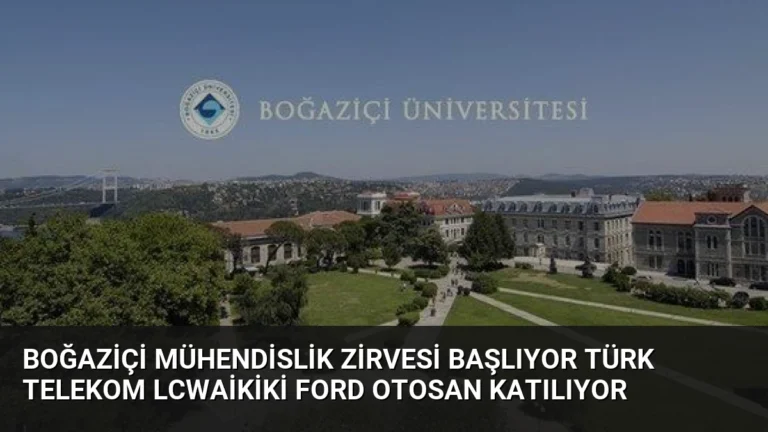 Boğaziçi Mühendislik Zirvesi Başlıyor Türk Telekom LCWaikiki Ford Otosan Katılıyor