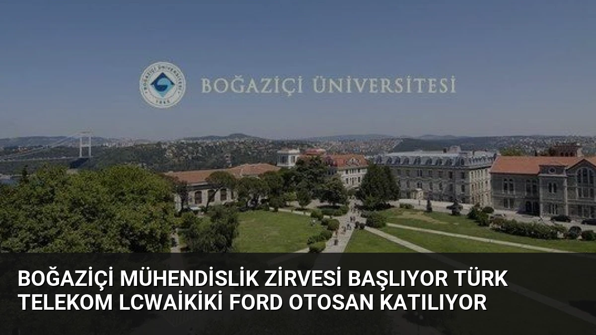 Boğaziçi Mühendislik Zirvesi Başlıyor Türk Telekom LCWaikiki Ford Otosan Katılıyor