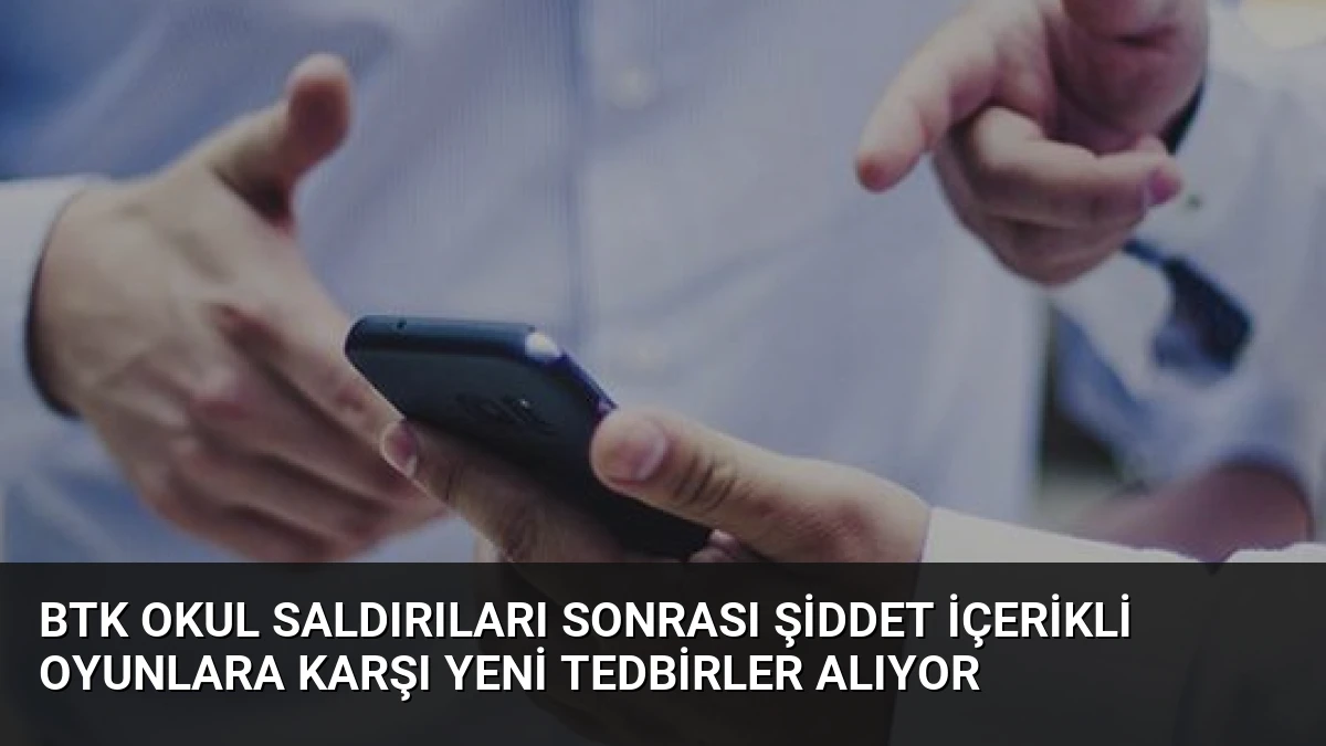 BTK Okul Saldırıları Sonrası Şiddet İçerikli Oyunlara Karşı Yeni Tedbirler Alıyor