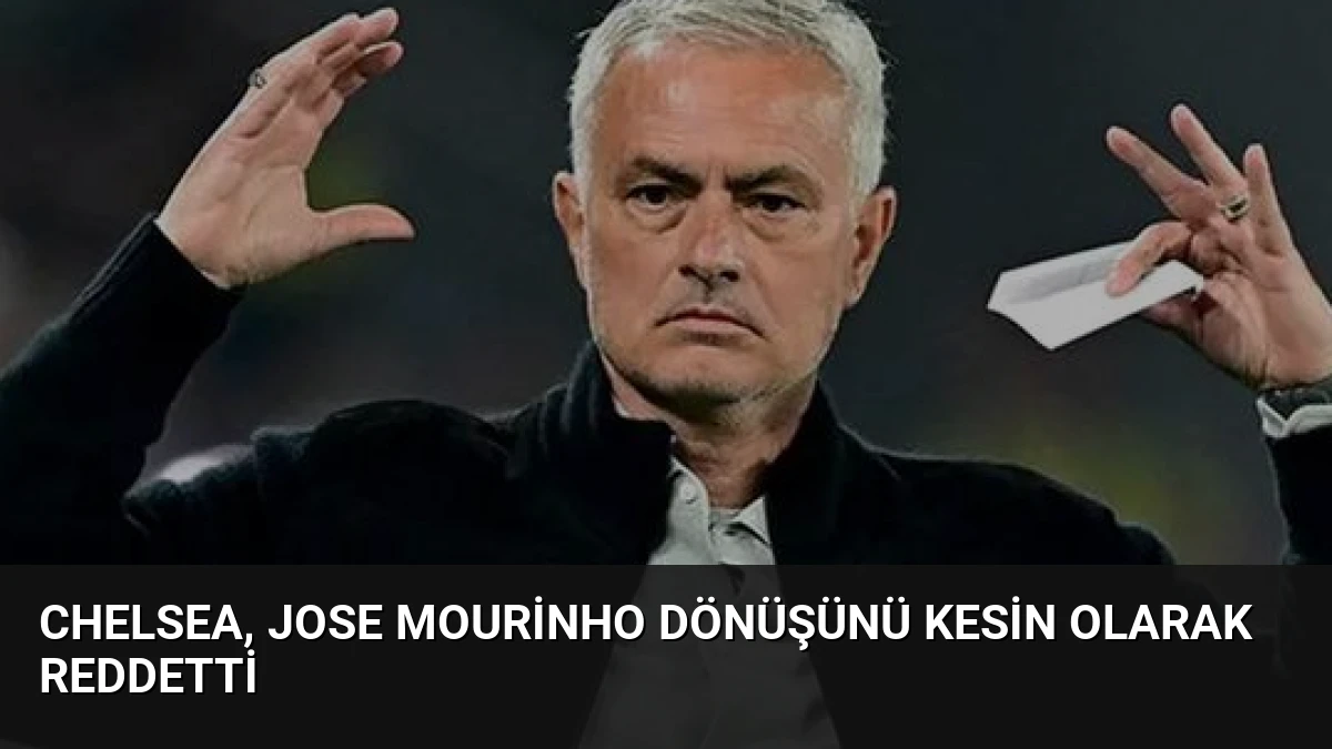 Chelsea, Jose Mourinho Dönüşünü Kesin Olarak Reddetti