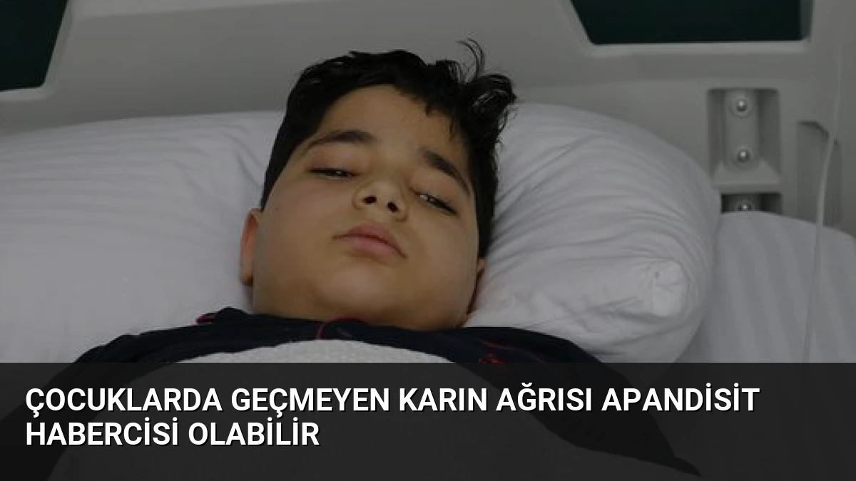 Çocuklarda Geçmeyen Karın Ağrısı Apandisit Habercisi Olabilir