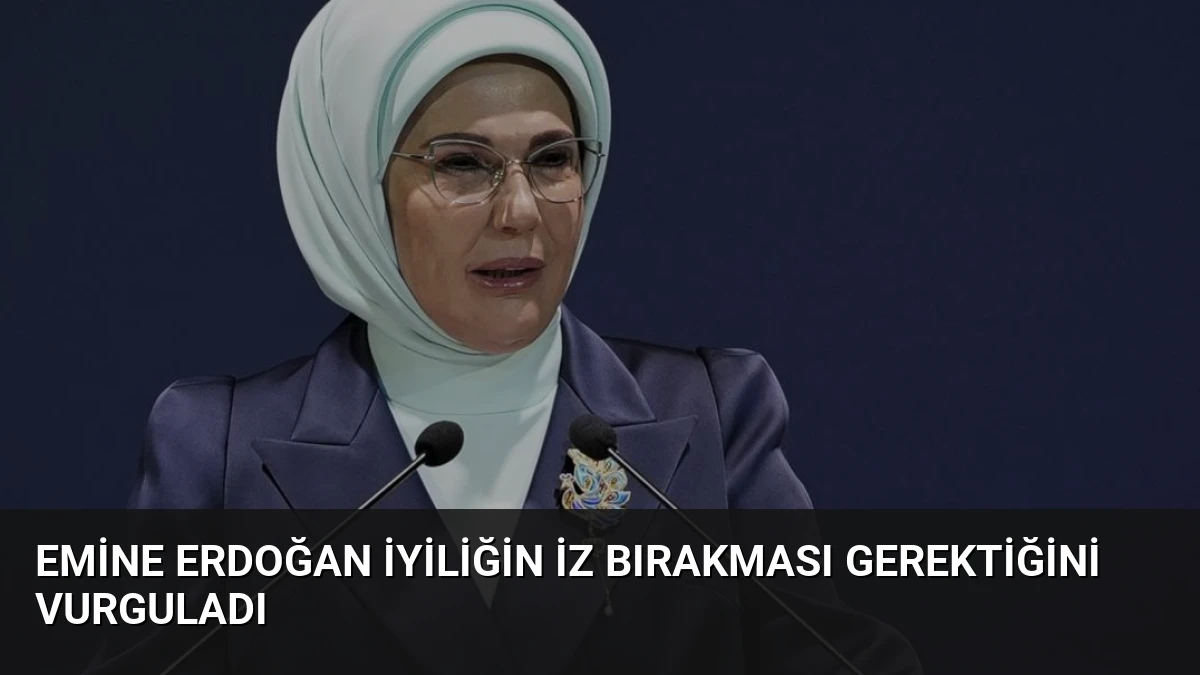 Emine Erdoğan İyiliğin İz Bırakması Gerektiğini Vurguladı