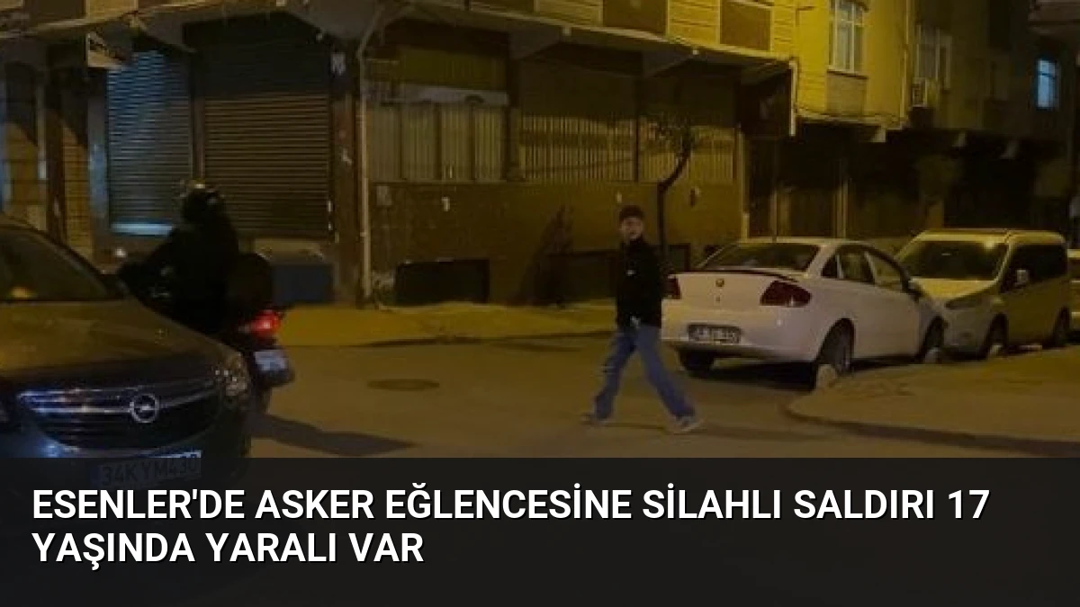 Esenler’de Asker Eğlencesine Silahlı Saldırı 17 Yaşında Yaralı Var
