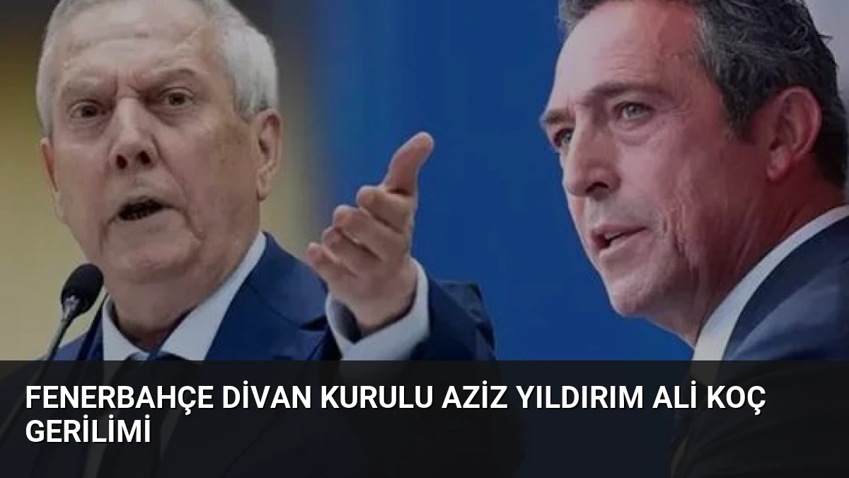 Fenerbahçe Divan Kurulu Aziz Yıldırım Ali Koç Gerilimi