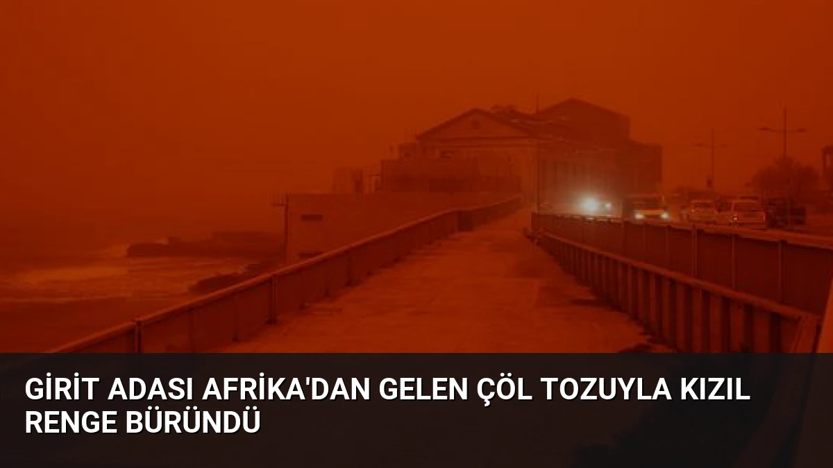 Girit Adası Afrika’dan Gelen Çöl Tozuyla Kızıl Renge Büründü