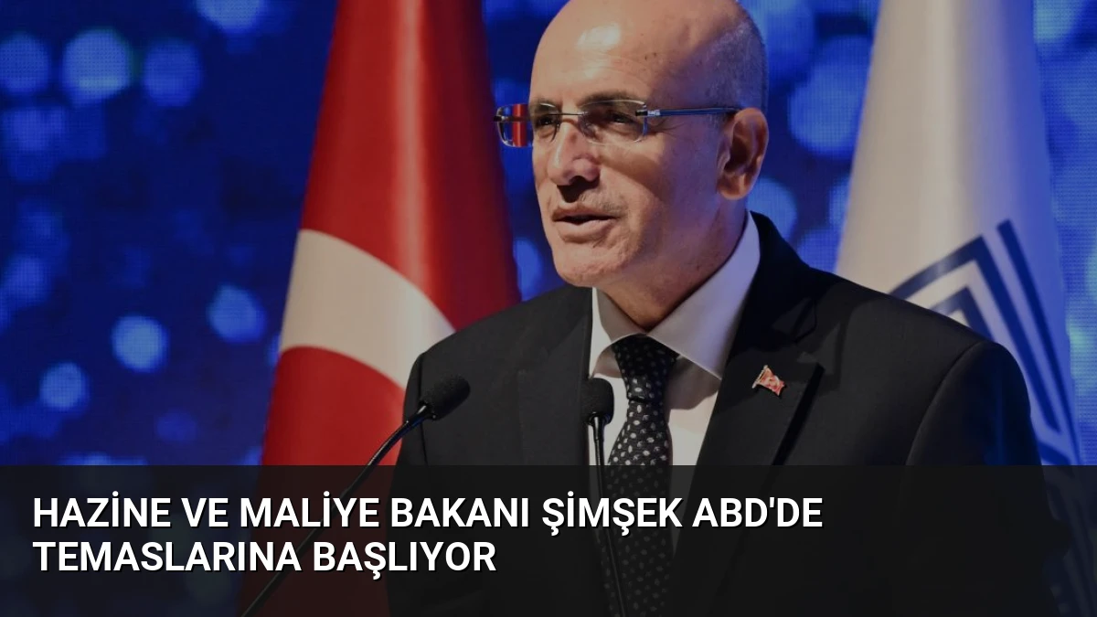 Hazine ve Maliye Bakanı Şimşek ABD’de Temaslarına Başlıyor