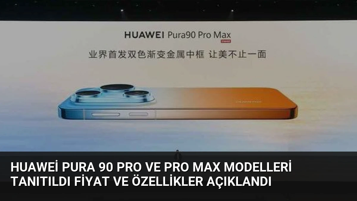 Huawei Pura 90 Pro ve Pro Max Modelleri Tanıtıldı Fiyat ve Özellikler Açıklandı