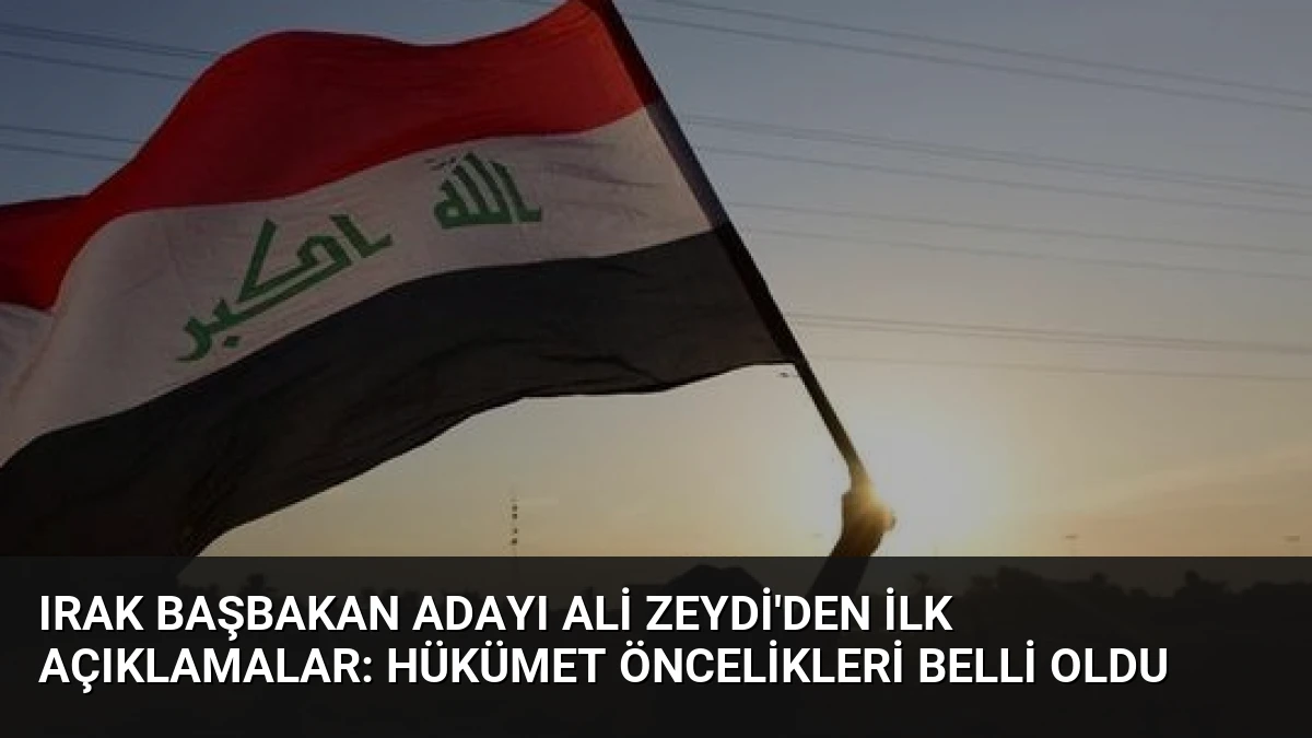 Irak Başbakan Adayı Ali Zeydi’den İlk Açıklamalar: Hükümet Öncelikleri Belli Oldu
