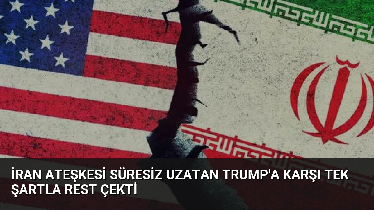 İran Ateşkesi Süresiz Uzatan Trump’a Karşı Tek Şartla Rest Çekti