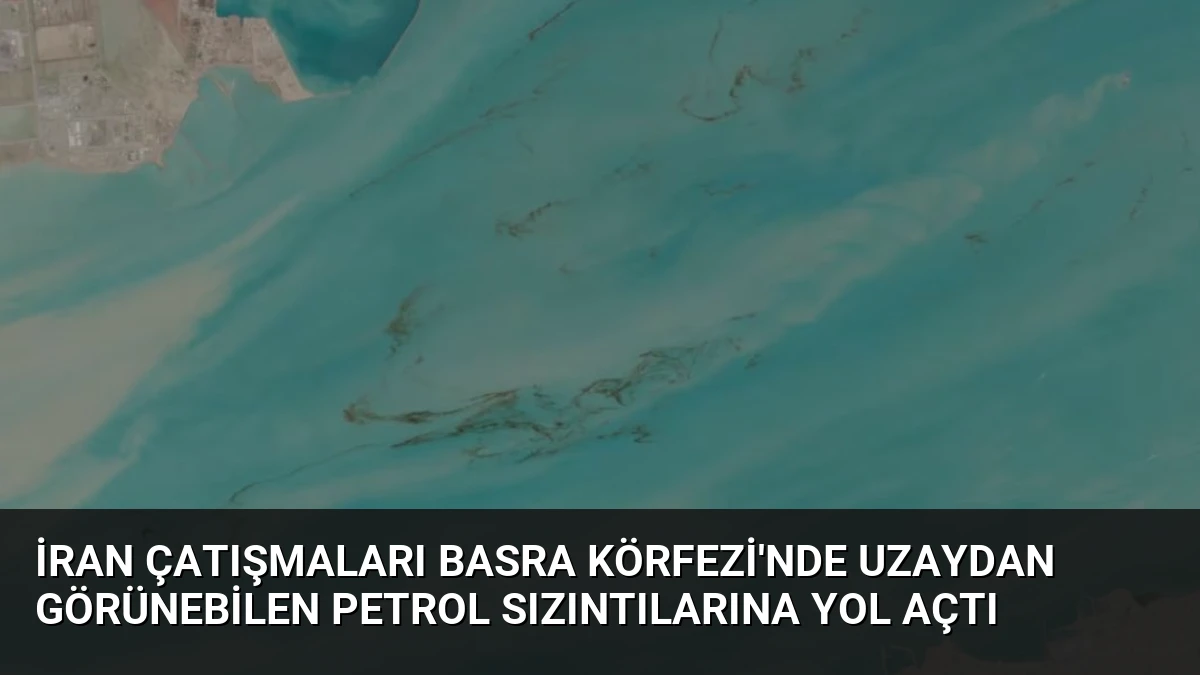 İran Çatışmaları Basra Körfezi’nde Uzaydan Görünebilen Petrol Sızıntılarına Yol Açtı
