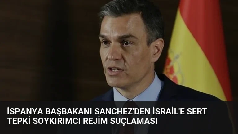 İspanya Başbakanı Sanchez’den İsrail’e Sert Tepki Soykırımcı Rejim Suçlaması