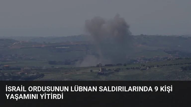 İsrail Ordusunun Lübnan Saldırılarında 9 Kişi Yaşamını Yitirdi