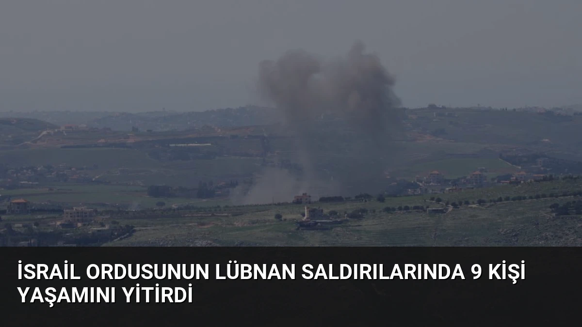 İsrail Ordusunun Lübnan Saldırılarında 9 Kişi Yaşamını Yitirdi