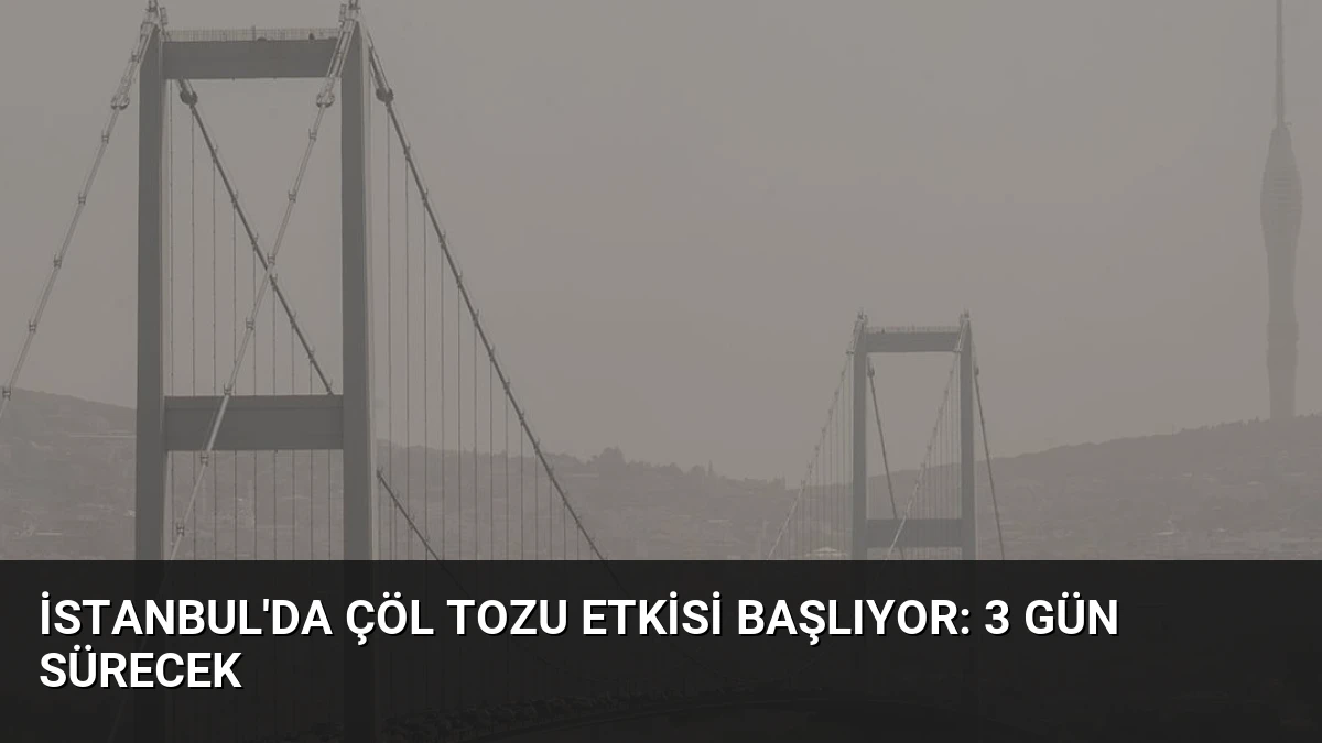 İstanbul’da Çöl Tozu Etkisi Başlıyor: 3 Gün Sürecek