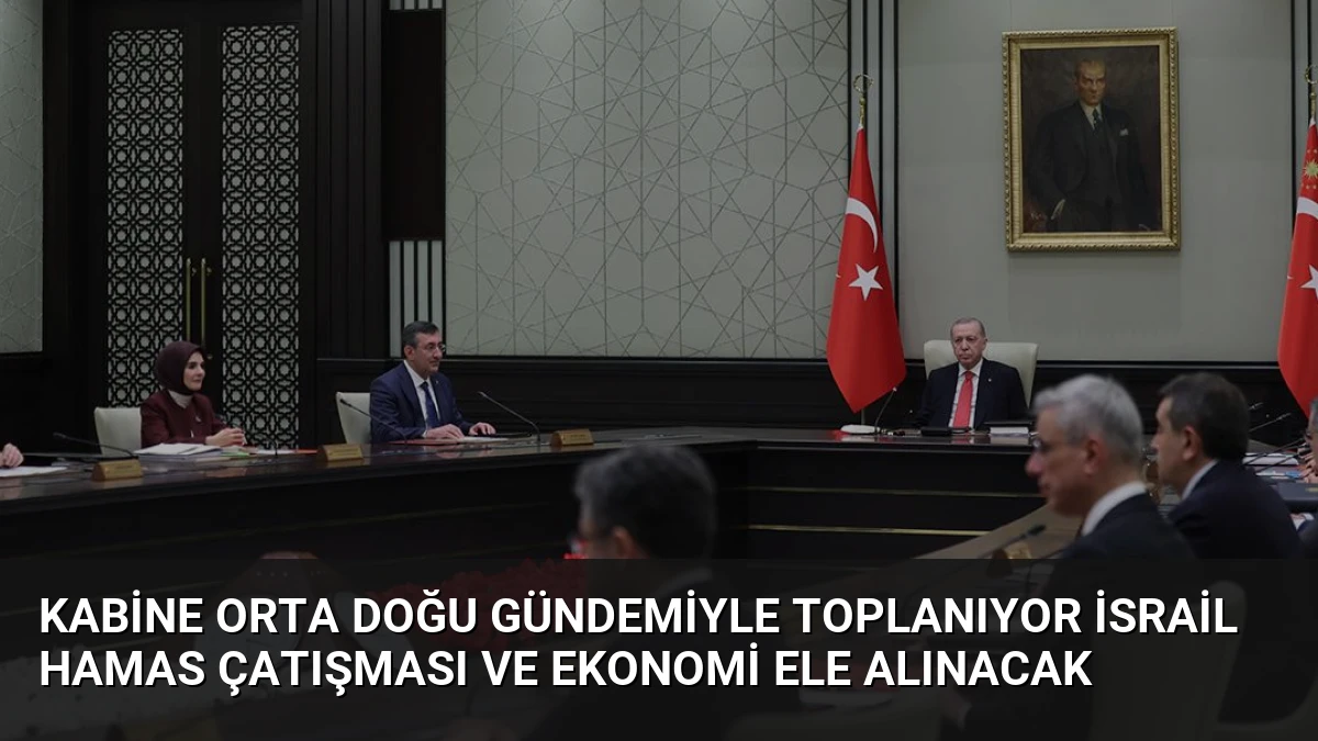 Kabine Orta Doğu Gündemiyle Toplanıyor İsrail Hamas Çatışması ve Ekonomi Ele Alınacak