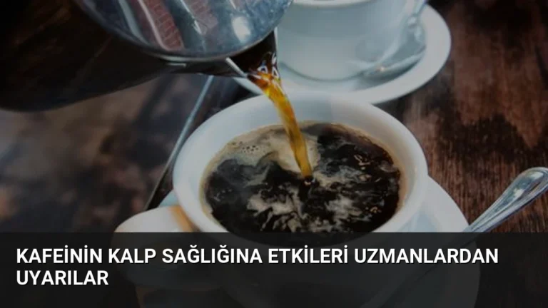Kafeinin Kalp Sağlığına Etkileri Uzmanlardan Uyarılar