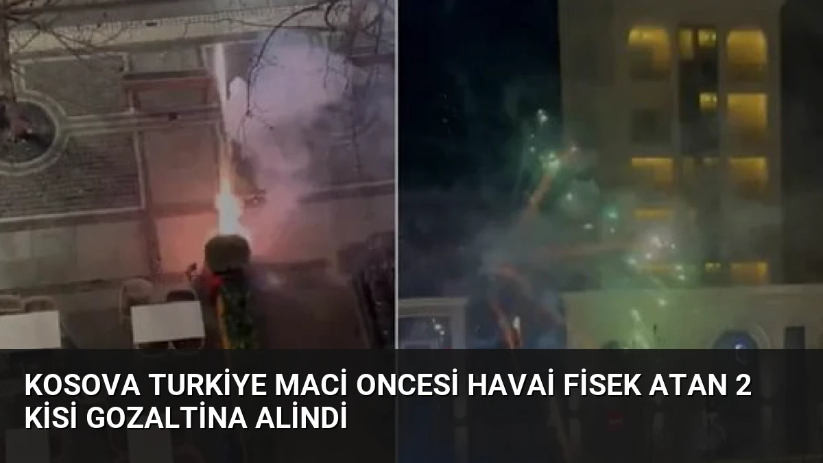 Kosova Turkiye Maci Oncesi Havai Fisek Atan 2 Kisi Gozaltina Alindi