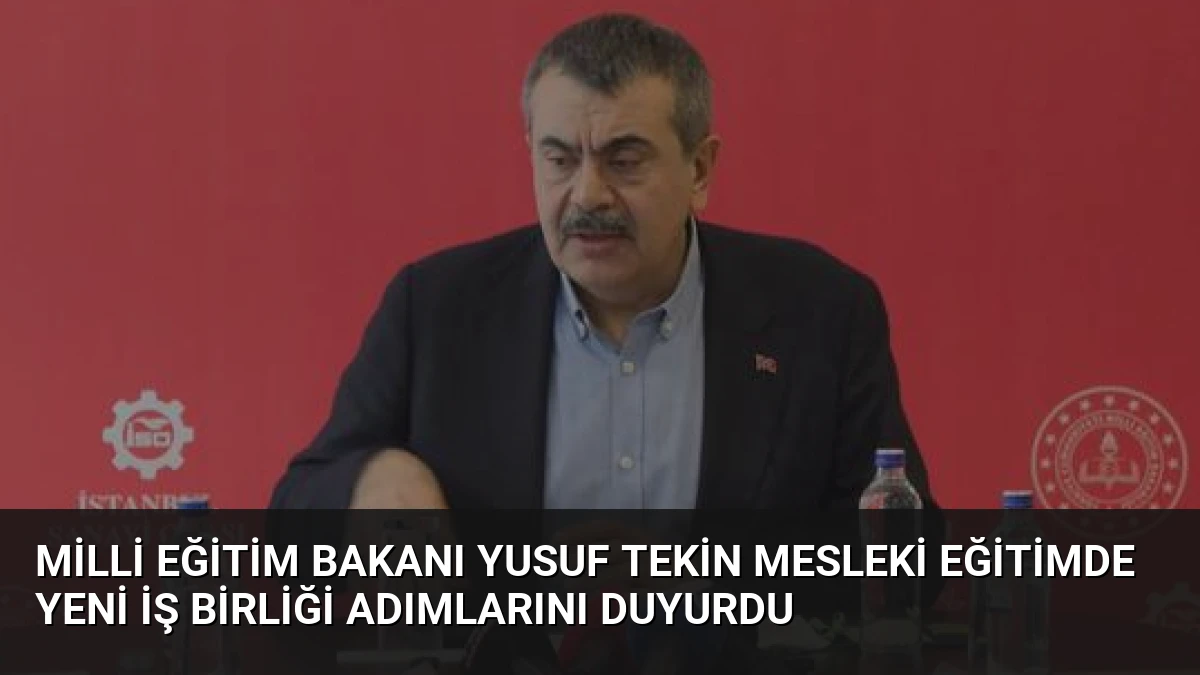 Milli Eğitim Bakanı Yusuf Tekin Mesleki Eğitimde Yeni İş Birliği Adımlarını Duyurdu