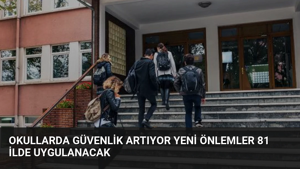 Okullarda Güvenlik Artıyor Yeni Önlemler 81 İlde Uygulanacak
