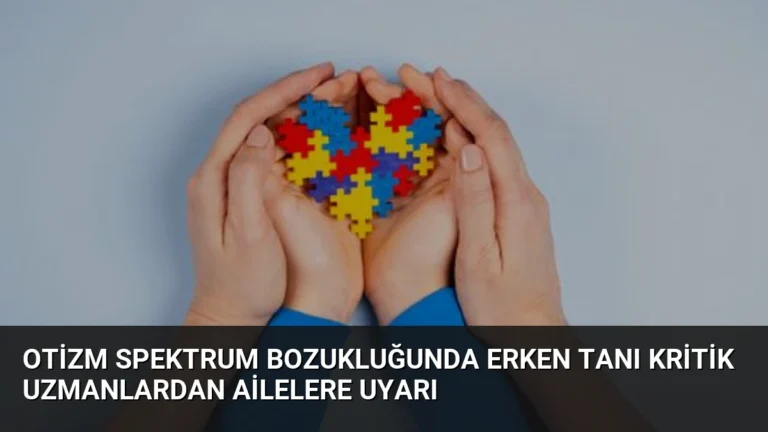 Otizm Spektrum Bozukluğunda Erken Tanı Kritik Uzmanlardan Ailelere Uyarı