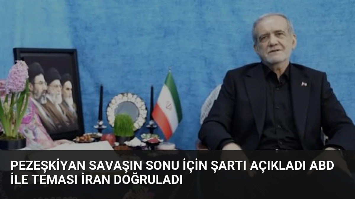 Pezeşkiyan Savaşın Sonu İçin Şartı Açıkladı ABD ile Teması İran Doğruladı