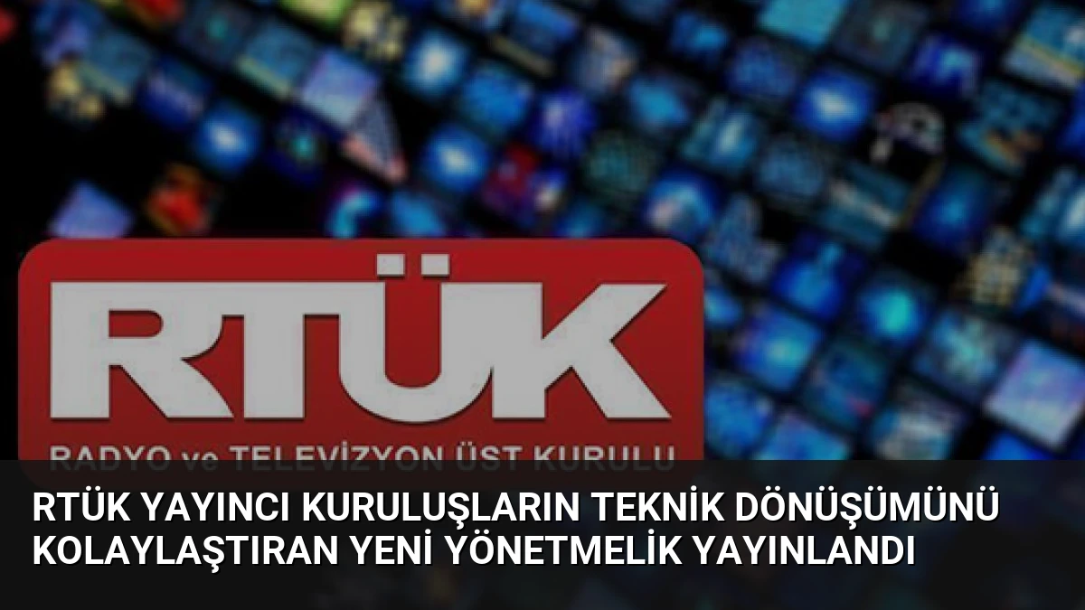 RTÜK Yayıncı Kuruluşların Teknik Dönüşümünü Kolaylaştıran Yeni Yönetmelik Yayınlandı