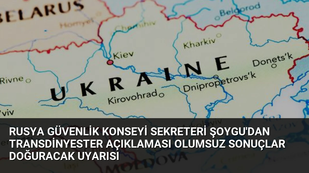 Rusya Güvenlik Konseyi Sekreteri Şoygu’dan Transdinyester Açıklaması Olumsuz Sonuçlar Doğuracak Uyarısı