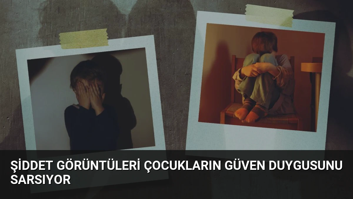 Şiddet Görüntüleri Çocukların Güven Duygusunu Sarsıyor