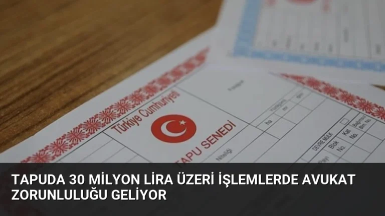 Tapuda 30 Milyon Lira Üzeri İşlemlerde Avukat Zorunluluğu Geliyor