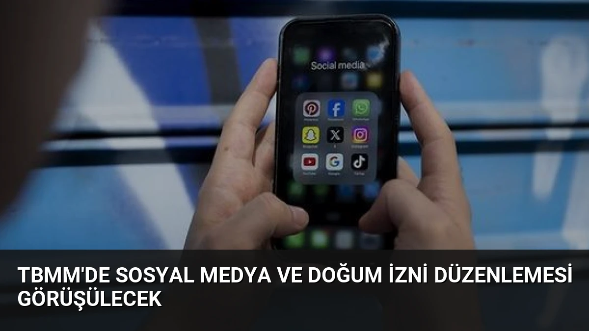 TBMM’de Sosyal Medya ve Doğum İzni Düzenlemesi Görüşülecek