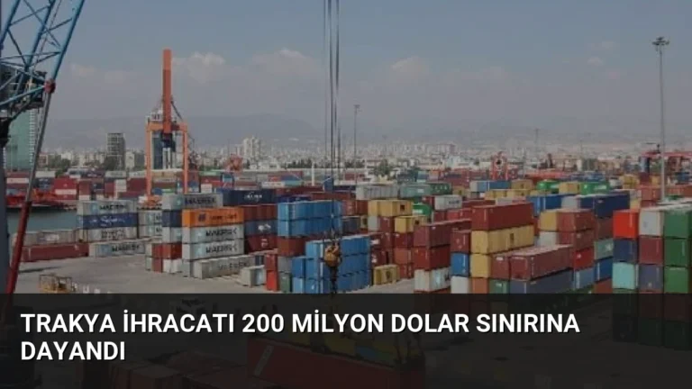 Trakya İhracatı 200 Milyon Dolar Sınırına Dayandı