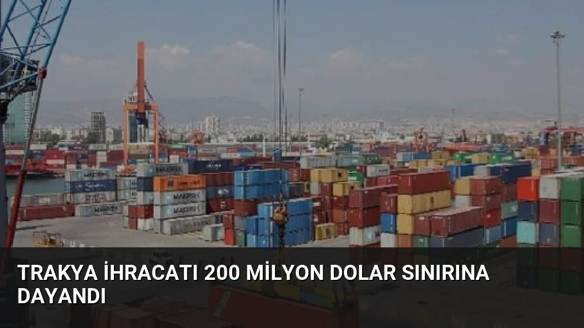 Trakya İhracatı 200 Milyon Dolar Sınırına Dayandı