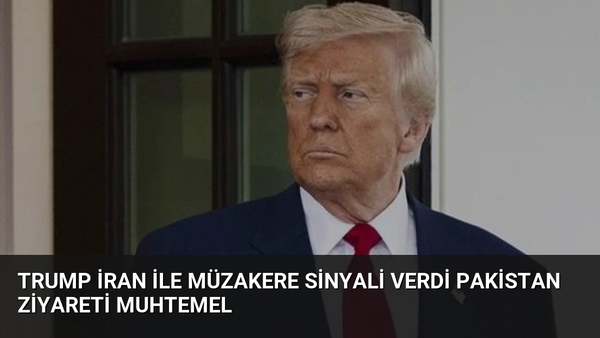 Trump İran ile Müzakere Sinyali Verdi Pakistan Ziyareti Muhtemel